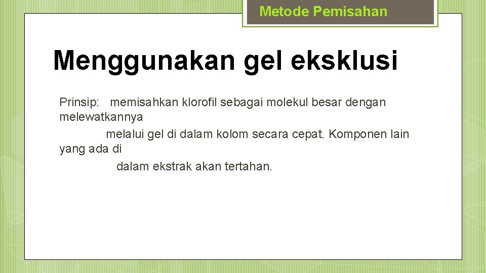 Metode Pemisahan Menggunakan gel eksklusi Prinsip: memisahkan klorofil sebagai molekul besar dengan melewatkannya melalui