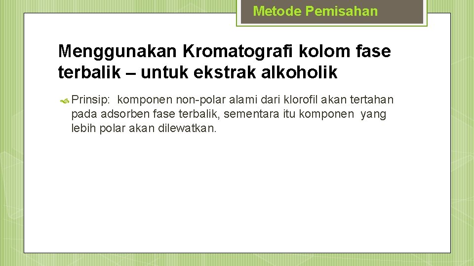 Metode Pemisahan Menggunakan Kromatografi kolom fase terbalik – untuk ekstrak alkoholik Prinsip: komponen non-polar