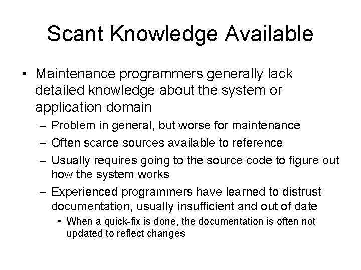 Scant Knowledge Available • Maintenance programmers generally lack detailed knowledge about the system or