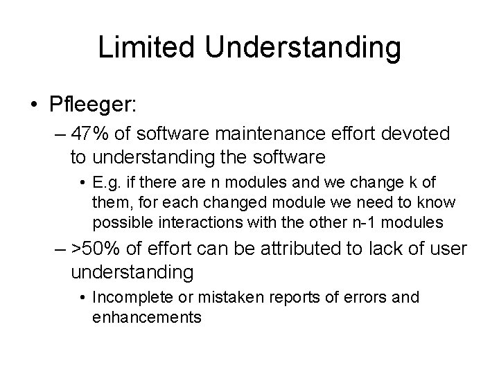 Limited Understanding • Pfleeger: – 47% of software maintenance effort devoted to understanding the