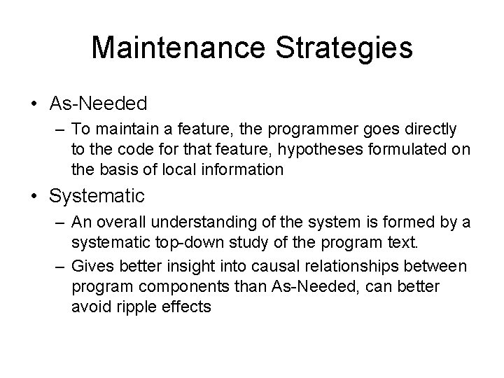 Maintenance Strategies • As-Needed – To maintain a feature, the programmer goes directly to