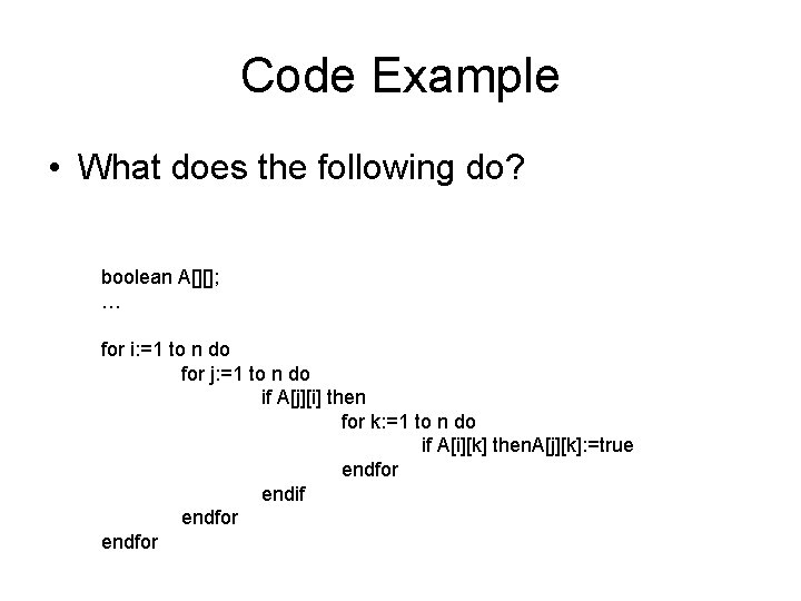 Code Example • What does the following do? boolean A[][]; … for i: =1