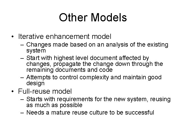 Other Models • Iterative enhancement model – Changes made based on an analysis of