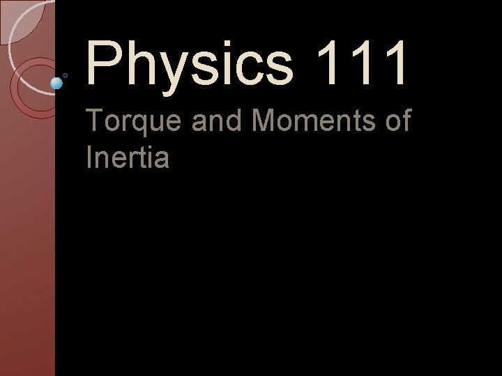 Physics 111 Torque and Moments of Inertia 