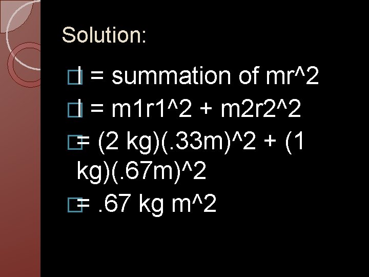 Solution: �I = summation of mr^2 �I = m 1 r 1^2 + m Solution: �I = summation of mr^2 �I = m 1 r 1^2 + m