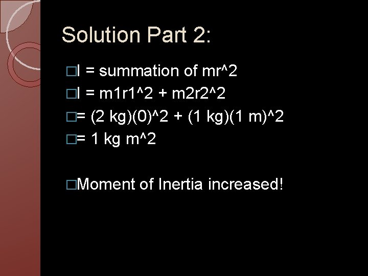 Solution Part 2: �I = summation of mr^2 �I = m 1 r 1^2 Solution Part 2: �I = summation of mr^2 �I = m 1 r 1^2