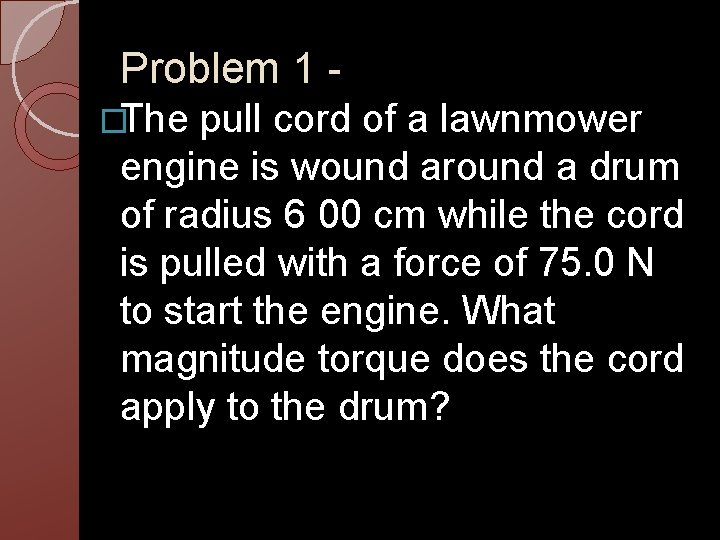 Problem 1 �The pull cord of a lawnmower engine is wound around a drum