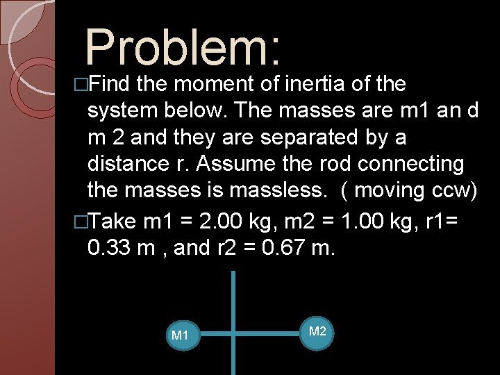 Problem: Find the moment of inertia of the � system below. The masses are Problem: Find the moment of inertia of the � system below. The masses are