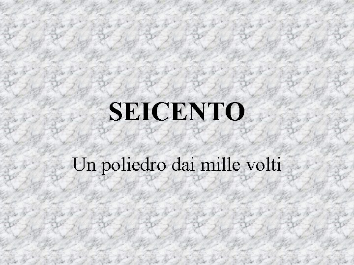 SEICENTO Un poliedro dai mille volti 