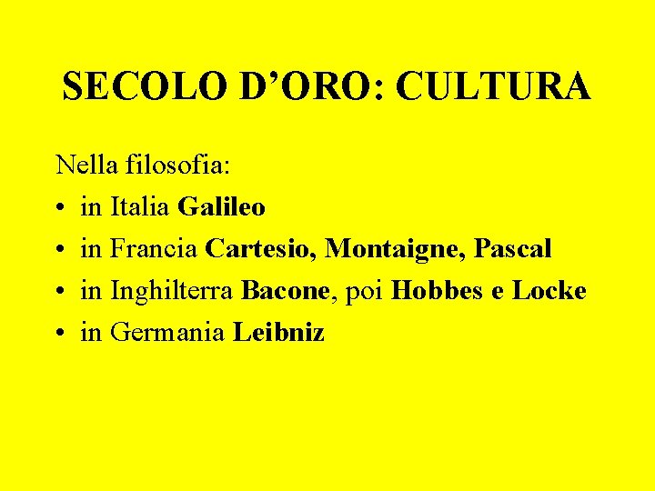 SECOLO D’ORO: CULTURA Nella filosofia: • in Italia Galileo • in Francia Cartesio, Montaigne,