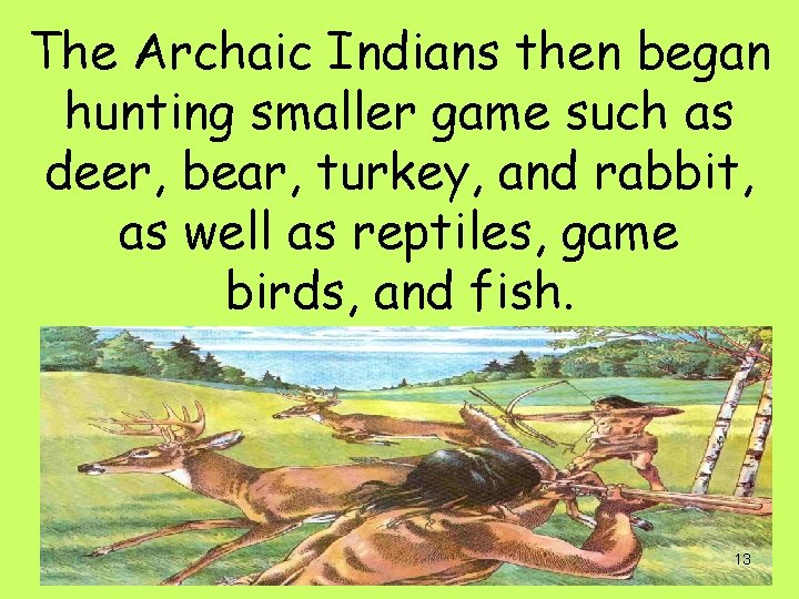 The Archaic Indians then began hunting smaller game such as deer, bear, turkey, and