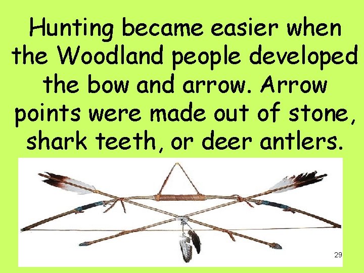 Hunting became easier when the Woodland people developed the bow and arrow. Arrow points