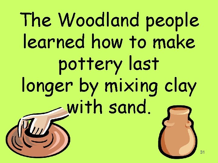 The Woodland people learned how to make pottery last longer by mixing clay with