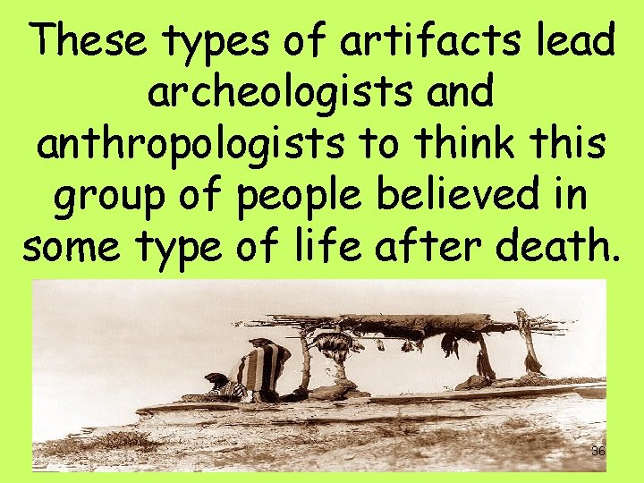 These types of artifacts lead archeologists and anthropologists to think this group of people