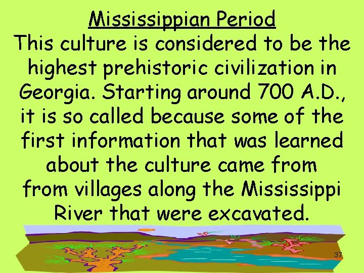 Mississippian Period This culture is considered to be the highest prehistoric civilization in Georgia.