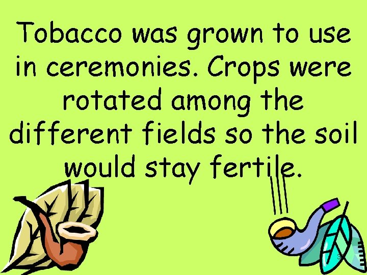 Tobacco was grown to use in ceremonies. Crops were rotated among the different fields