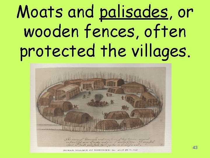 Moats and palisades, or wooden fences, often protected the villages. 43 