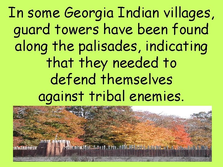 In some Georgia Indian villages, guard towers have been found along the palisades, indicating