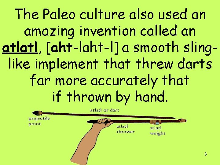 The Paleo culture also used an amazing invention called an atlatl, [aht-l] a smooth