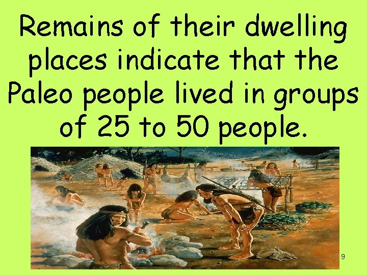 Remains of their dwelling places indicate that the Paleo people lived in groups of