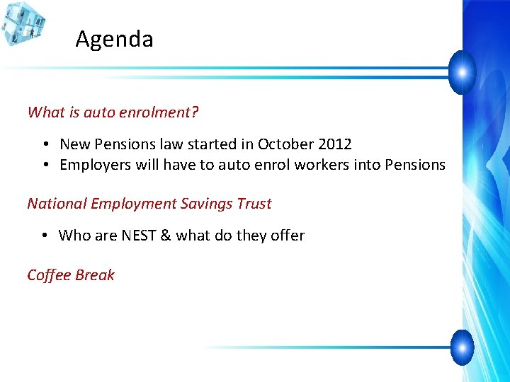 Agenda What is auto enrolment? • New Pensions law started in October 2012 •