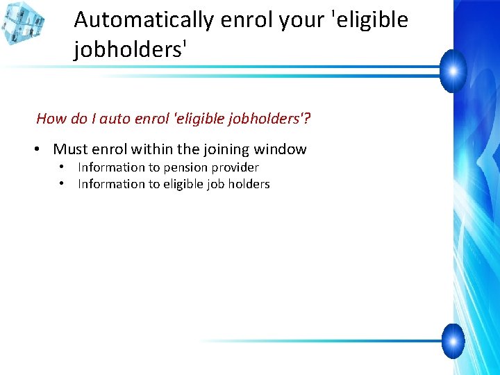 Automatically enrol your 'eligible jobholders' How do I auto enrol 'eligible jobholders'? • Must