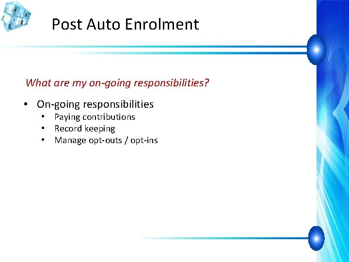 Post Auto Enrolment What are my on-going responsibilities? • On-going responsibilities • Paying contributions