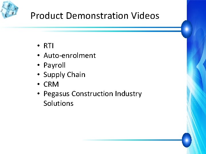 Product Demonstration Videos • • • RTI Auto-enrolment Payroll Supply Chain CRM Pegasus Construction