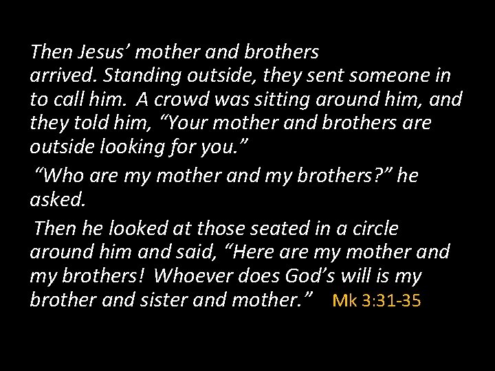 Then Jesus’ mother and brothers arrived. Standing outside, they sent someone in to call