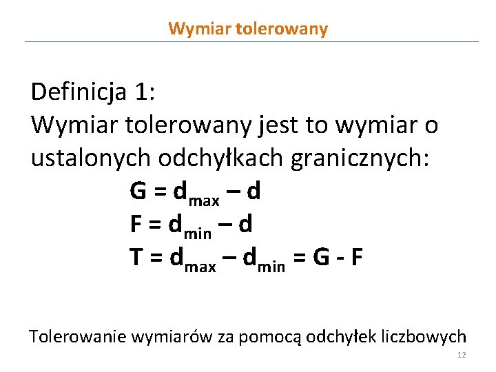 Wymiar tolerowany Definicja 1: Wymiar tolerowany jest to wymiar o ustalonych odchyłkach granicznych: G