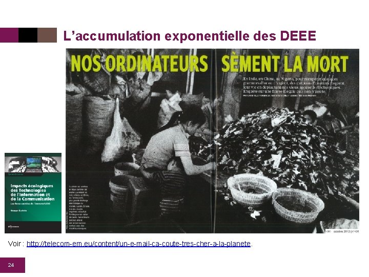 L’accumulation exponentielle des DEEE Voir : http: //telecom-em. eu/content/un-e-mail-ca-coute-tres-cher-a-la-planete. 24 