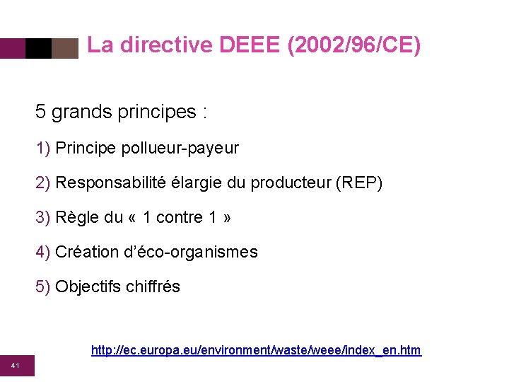 La directive DEEE (2002/96/CE) 5 grands principes : 1) Principe pollueur-payeur 2) Responsabilité élargie