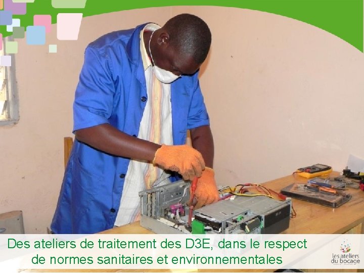 Des ateliers de traitement des D 3 E, dans le respect de normes sanitaires