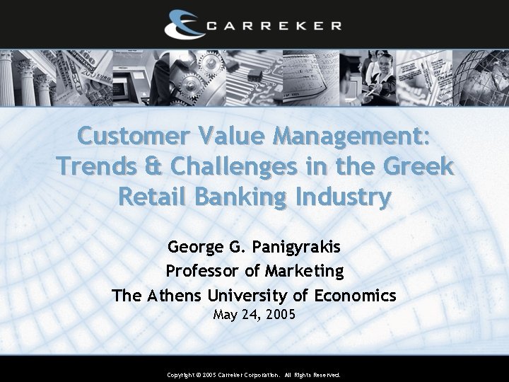 Customer Value Management: Trends & Challenges in the Greek Retail Banking Industry George G.