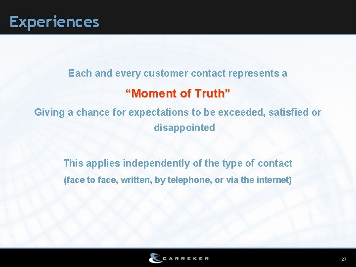 Experiences Each and every customer contact represents a “Moment of Truth” Giving a chance