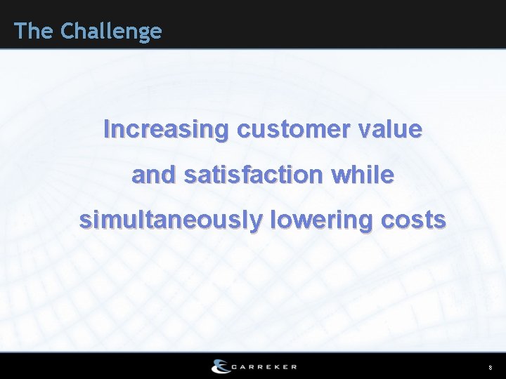 The Challenge Increasing customer value and satisfaction while simultaneously lowering costs 8 