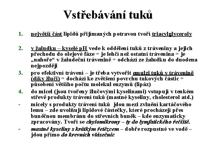 Vstřebávání tuků 1. největší část lipidů přijímaných potravou tvoří triacylglyceroly 2. v žaludku –