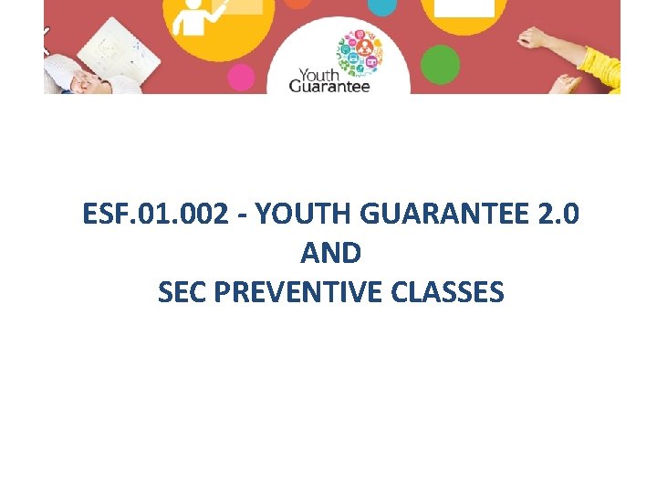 ESF. 01. 002 - YOUTH GUARANTEE 2. 0 AND SEC PREVENTIVE CLASSES 