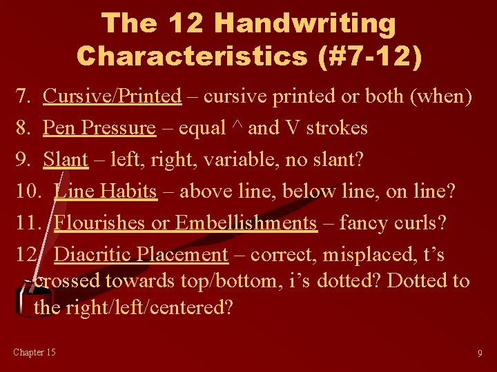 The 12 Handwriting Characteristics (#7 -12) 7. Cursive/Printed – cursive printed or both (when)