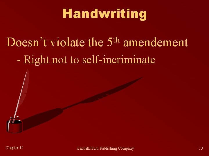 Handwriting Doesn’t violate th 5 amendement - Right not to self-incriminate Chapter 15 Kendall/Hunt