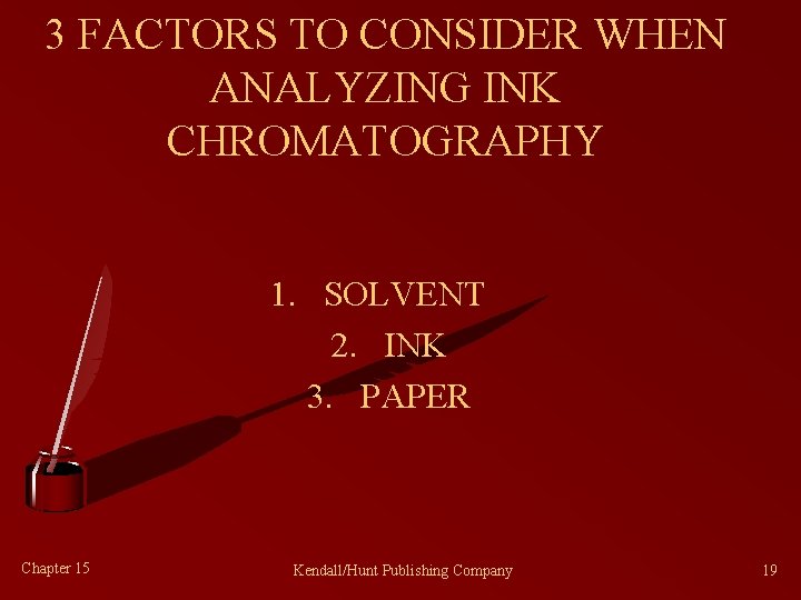 3 FACTORS TO CONSIDER WHEN ANALYZING INK CHROMATOGRAPHY 1. SOLVENT 2. INK 3. PAPER