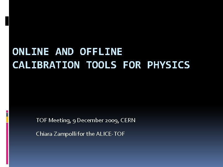 ONLINE AND OFFLINE CALIBRATION TOOLS FOR PHYSICS TOF Meeting, 9 December 2009, CERN Chiara