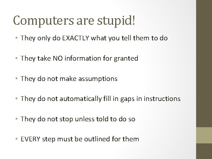 Computers are stupid! • They only do EXACTLY what you tell them to do