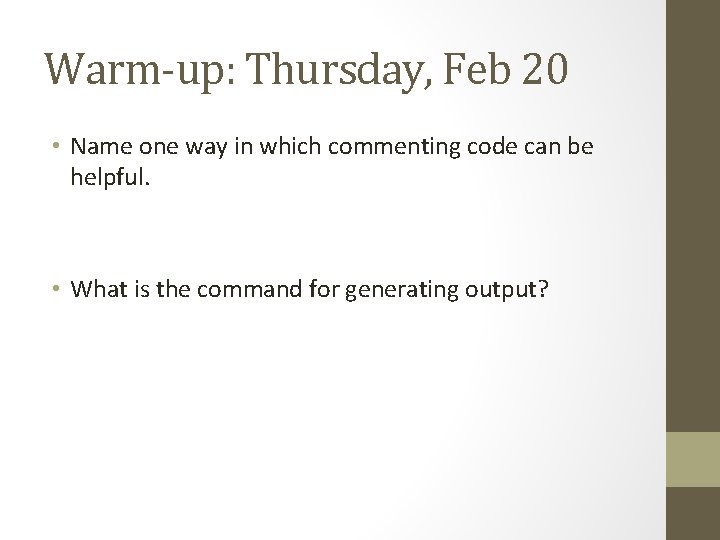 Warm-up: Thursday, Feb 20 • Name one way in which commenting code can be