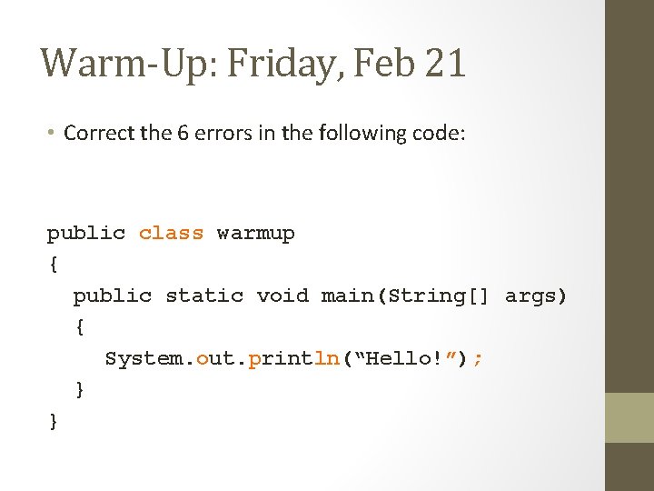 Warm-Up: Friday, Feb 21 • Correct the 6 errors in the following code: public
