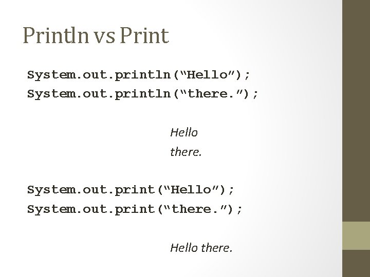 Println vs Print System. out. println(“Hello”); System. out. println(“there. ”); Hello there. System. out.