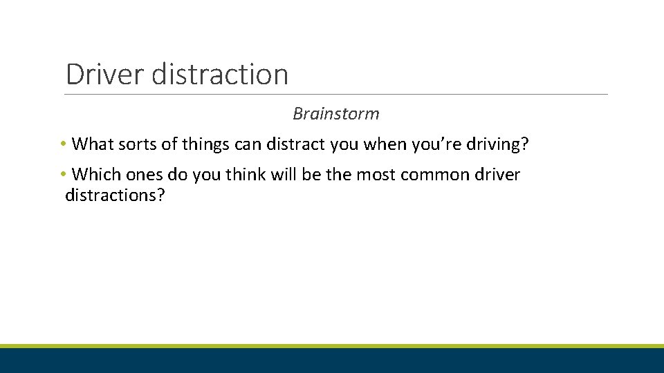 Driver distraction Brainstorm • What sorts of things can distract you when you’re driving?