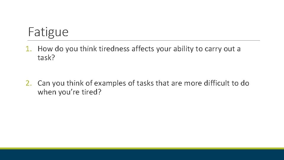 Fatigue 1. How do you think tiredness affects your ability to carry out a