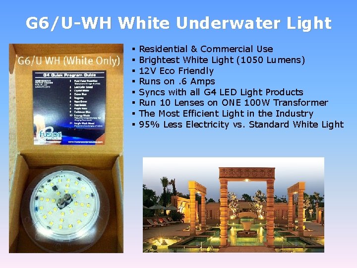 G 6/U-WH White Underwater Light § § § § Residential & Commercial Use Brightest