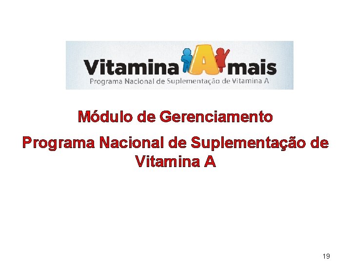 Módulo de Gerenciamento Programa Nacional de Suplementação de Vitamina A 19 